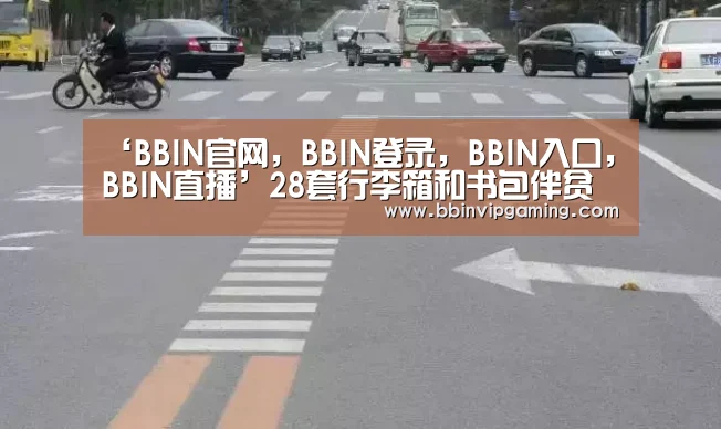 ‘BBIN官网,BBIN登录,BBIN入口,BBIN直播’28套行李箱和书包伴贫困学子求学远方(图1) BBIN官网,BBIN登录,BBIN入口,BBIN直播
