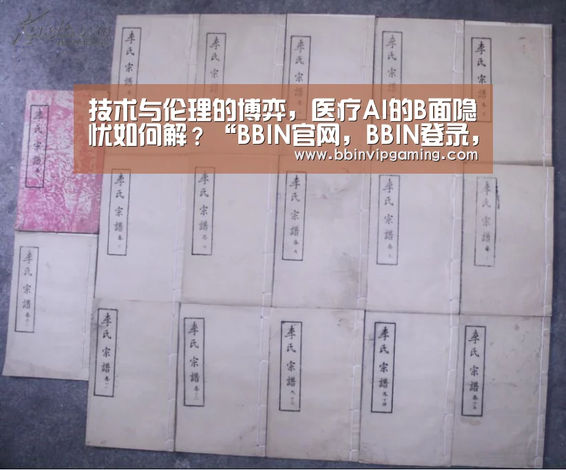 技术与伦理的博弈,医疗AI的B面隐忧如何解?“BBIN官网,BBIN登录,BBIN入口,BBIN直播”(图3) BBIN官网,BBIN登录,BBIN入口,BBIN直播